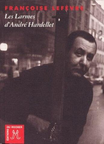 Couverture du livre « Les larmes d'André Hardellet » de Francoise Lefevre aux éditions Rocher