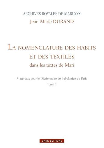 Couverture du livre « Archives royales de Mari XXX t.1 ; la nomenclature des habits et des textiles dans les textes de Mari ; matériaux pour le dictionnaire de babylonien de Paris » de Jean-Marie Durand aux éditions Cnrs