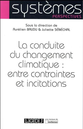 Couverture du livre « La conduite du changement climatique : entre contraintes et incitations » de Aurelien Baudu et Juliette Senechal aux éditions Lgdj