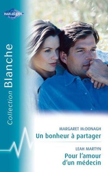 Couverture du livre « Un bonheur à partager ; pour l'amour d'un médecin » de Leah Martyn et Margaret Mcdonagh aux éditions Harlequin