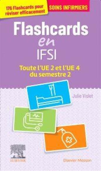 Couverture du livre « Flashcards IFSI ; Toute l'UE 2 et l'UE 4 du semestre 2 : Entraînement intensif » de Julie Violet aux éditions Elsevier-masson