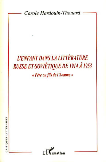 Couverture du livre « L'enfant dans la littérature russe et soviétique de 1914 à 1953 ; père ou fils de l'homme » de Carole Hardouin-Thouard aux éditions L'harmattan