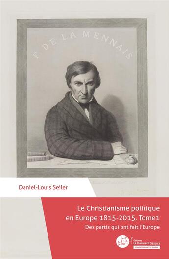 Couverture du livre « Le christianisme politique en Europe 1815-2015 t.1 : des partis qui ont fait l'Europe » de Daniel-Louis Seiler aux éditions Le Manuscrit