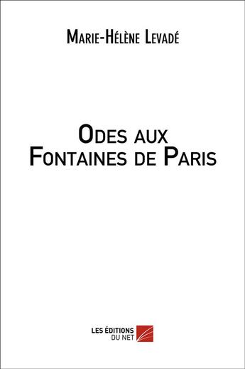 Couverture du livre « Odes aux fontaines de Paris » de Marie-Helene Levade aux éditions Editions Du Net