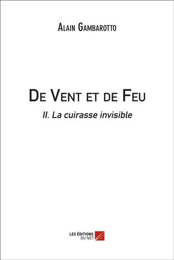 Couverture du livre « De vent et de feu t.2 ; la cuirasse invisible » de Alain Gambarotto aux éditions Editions Du Net