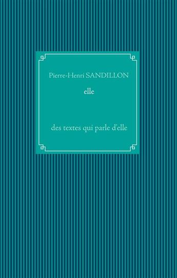 Couverture du livre « Elle ; des textes qui parlent d'elle » de Pierre-Henri Sandillon aux éditions Books On Demand