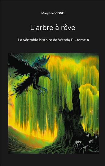 Couverture du livre « L'arbre à rêve : La véritable histoire de Wendy D - tome 4 » de Maryline Vigne aux éditions Books On Demand