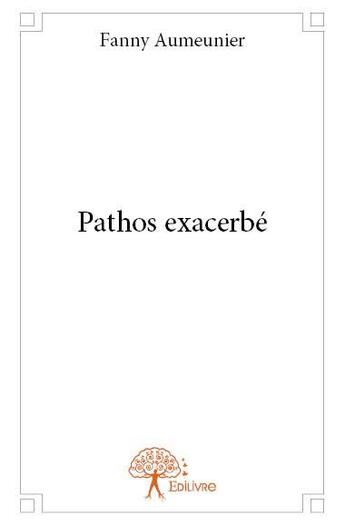 Couverture du livre « Pathos exacerbé » de Fanny Aumeunier aux éditions Edilivre