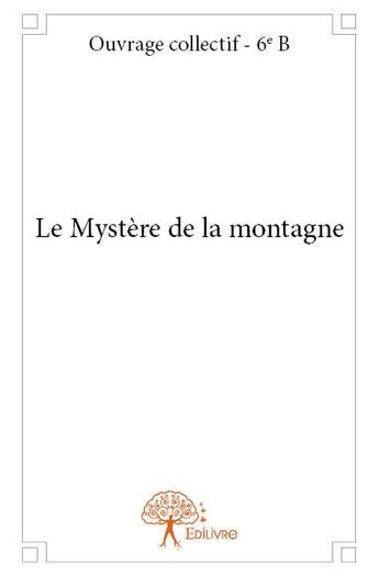 Couverture du livre « Le mystere de la montagne » de Collectif - 6e B O. aux éditions Edilivre