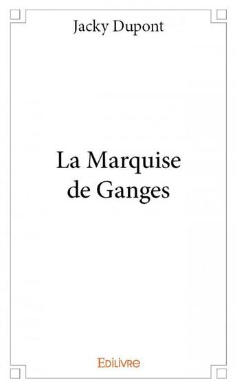 Couverture du livre « La marquise de Ganges » de Jacky Dupont aux éditions Edilivre