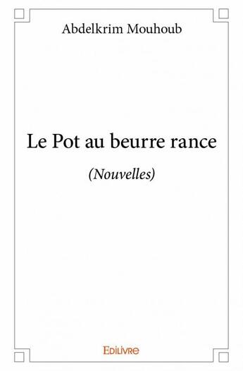 Couverture du livre « Le pot au beurre rance (nouvelles) » de Abdelkrim Mouhoub aux éditions Edilivre