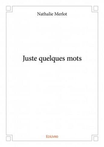 Couverture du livre « Juste quelques mots » de Merlot Nathalie aux éditions Edilivre