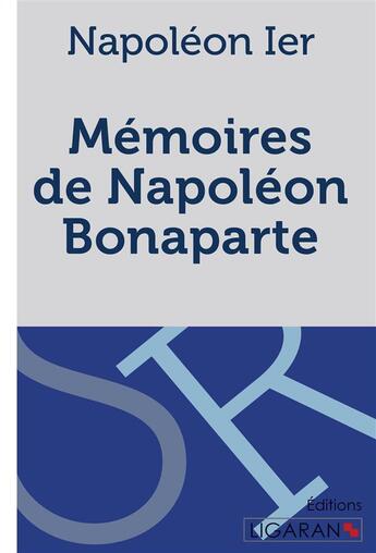 Couverture du livre « Mémoires de Napoléon Bonaparte » de Napoleon Ier aux éditions Ligaran