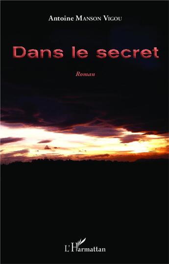 Couverture du livre « Dans le secret » de Antoine Manson-Vigou aux éditions L'harmattan