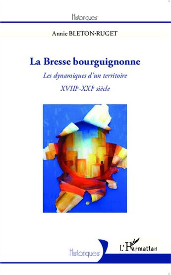 Couverture du livre « La Bresse bourguignonne ; les dynamiques d'un territoire ; XVIIIe-XXIe siècle » de Annie Bleton-Ruget aux éditions L'harmattan