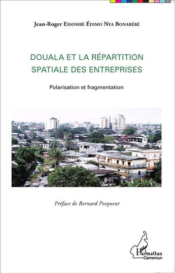 Couverture du livre « Douala et la répartition spatiale des entreprises ; polarisation et fragmentation » de Jean-Roger Essombe Edimo Nya Bonabebe aux éditions L'harmattan