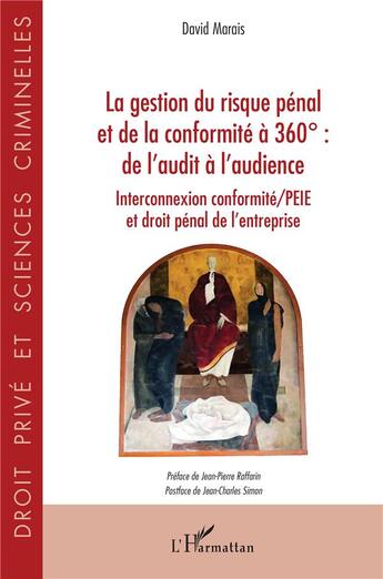 Couverture du livre « La gestion du risque pénal et de la conformité à 360° : de l'audit à l'audience (interconnexion conformité/PEIE et droit pénal de l'entreprise) » de David Marais aux éditions L'harmattan