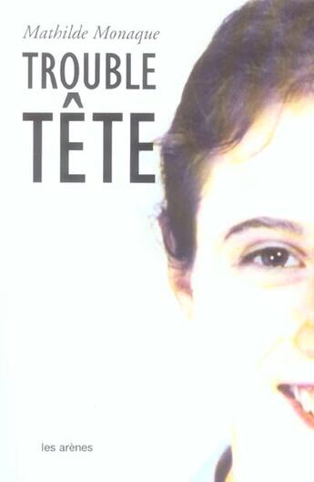 Couverture du livre « Trouble tete » de Mathilde Monaque aux éditions Les Arenes