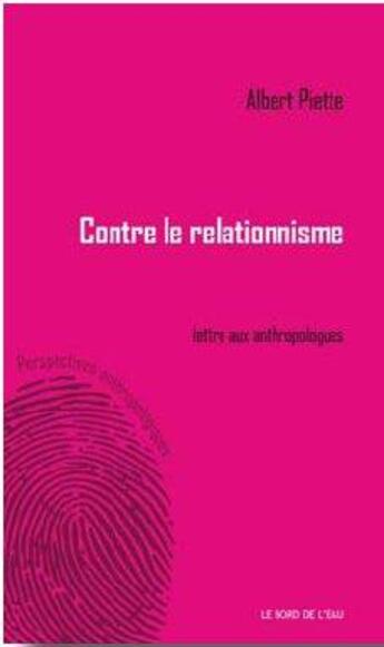 Couverture du livre « Contre le relationnisme ; lettre aux anthropologues » de Albert Piette aux éditions Bord De L'eau