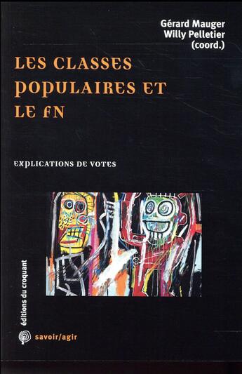 Couverture du livre « Savoir/agir : les classes populaires et le FN ; explications de votes » de Willy Pelletier et Gerard Mauger aux éditions Croquant
