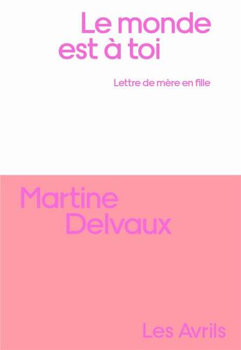 Couverture du livre « Le monde est à toi : lettre de mère en fille » de Martine Delvaux aux éditions Les Avrils