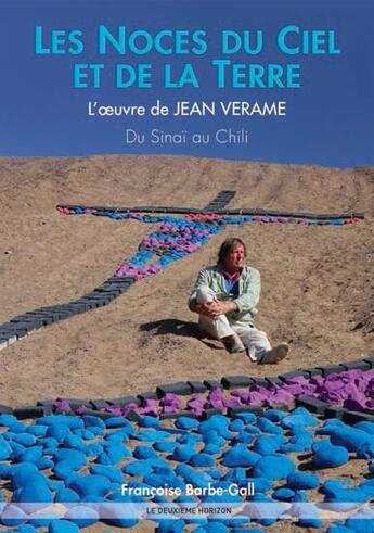 Couverture du livre « Les noces du ciel et de la terre ; l'oeuvre de Jean Verame, du Sinaï au Chili » de Francoise Barbe-Gall aux éditions Le Deuxieme Horizon