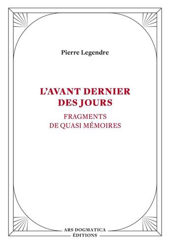 Couverture du livre « L'avant dernier des jours - ars dogmatica editions - fragments de quasi memoires » de Pierre Legendre aux éditions Isidore Conseil