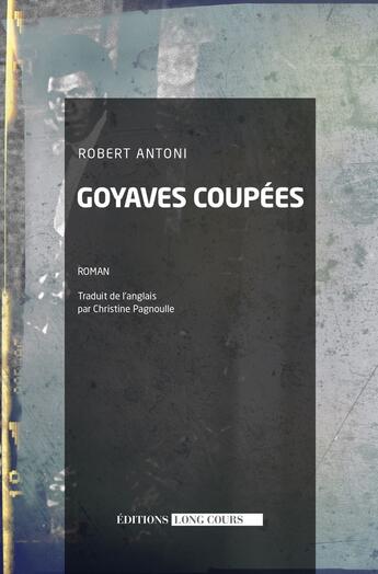 Couverture du livre « Goyaves coupées ou... « postscriptum à la civilisation des Simiens » » de Robert Antoni aux éditions Long Cours