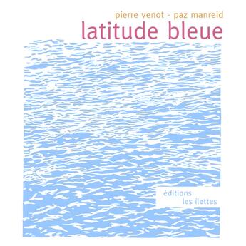 Couverture du livre « Latitude bleue » de Pierre Venot et Paz Manreid aux éditions Les Ilettes