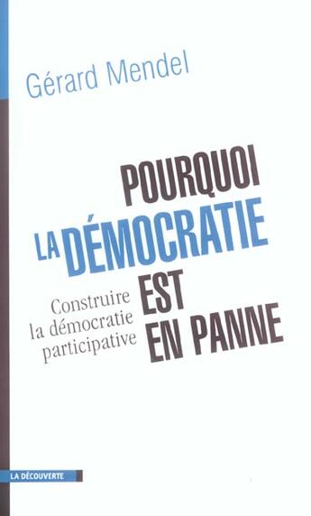 Couverture du livre « Pourquoi la démocratie est en panne ; construire la démocratie participative » de Mendel Gérard aux éditions La Decouverte