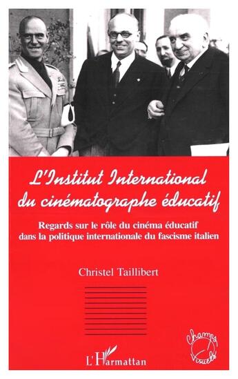 Couverture du livre « L'institut international du cinématographe éducatif ; regards sur le rôle du cinéma éducatif dans la politique internationale du fascisme italien » de Christine Taillibert aux éditions L'harmattan