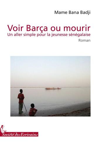 Couverture du livre « Voir Barça ou mourir ; un aller simple pour la jeunesse sénégalaise » de Bana Badji M. aux éditions Societe Des Ecrivains