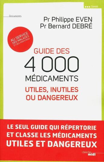 Couverture du livre « Guide des 4000 médicaments utiles, inutiles ou dangereux ; au service des malades et des praticiens » de Bernard Debre et Philippe Even aux éditions Le Cherche-midi