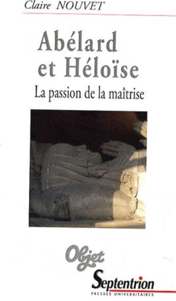 Couverture du livre « Abélard et Héloïse ; la passion de la maîtrise » de Claire Nouvet aux éditions Pu Du Septentrion