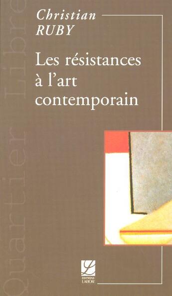 Couverture du livre « Les résistances à l'art contemporain » de Christian Ruby aux éditions Labor Sciences Humaines