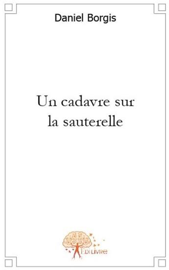 Couverture du livre « Un cadavre sur la sauterelle » de Daniel Borgis aux éditions Edilivre