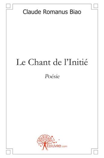 Couverture du livre « Le chant de l'initié » de Claude Romanus Biao aux éditions Edilivre