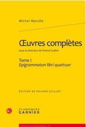 Couverture du livre « Oeuvres complètes t.1 ; epigrammaton libri quattuor » de Michel Marulle aux éditions Classiques Garnier