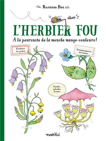 Couverture du livre « L'herbier fou ; à la poursuite de la mouche mange-couleurs ! » de Roxanne Bee aux éditions Rusti Kid