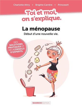 Couverture du livre « Toi et moi on s'explique ; la ménopause ; début d'une nouvelle vie » de Princessh et Brigitte Carrere et Charlotte Attry aux éditions Bamboo