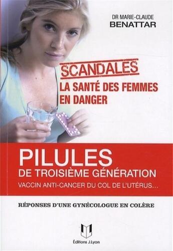 Couverture du livre « Pilules de 3e génération, vaccin anti-cancer du col de l'utérus... ; la santé des femmes en danger ; réponses d'une gynécologue en colère » de Marie-Claude Benattar aux éditions Josette Lyon