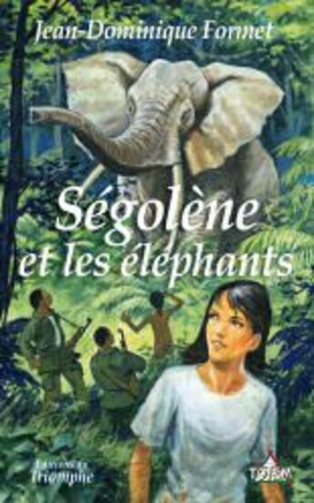 Couverture du livre « Ségolène Tome 11 : Ségolène et les éléphants » de Jean-Dominique Formet aux éditions Triomphe
