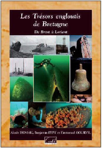 Couverture du livre « Les trésors engloutis de Bretagne ; de Brest à Lorient » de Alexis Deniau et Benjamin Pepy et Emmanuel Gourvil aux éditions Cristel