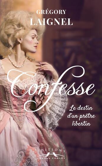 Couverture du livre « Confesse : Le destin d'un prêtre libertin » de Grégory Laignel aux éditions Charles Corlet