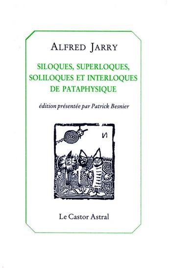 Couverture du livre « Siloques, superloques soliloques et interloques de pataphysique » de Patrick Besnier et Alfred Jarry aux éditions Castor Astral