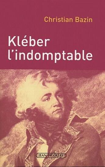 Couverture du livre « Kléber l'indomptable » de Christian Bazin aux éditions Jean Picollec