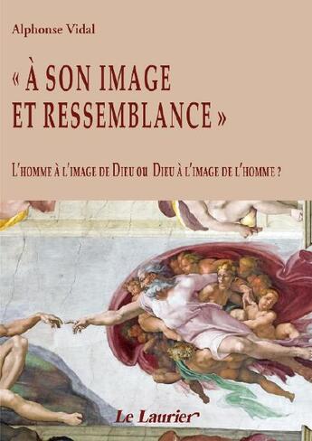 Couverture du livre « « A son image et ressemblance » ; l'Homme à l'image de Dieu ou Dieu à l'image de l'Homme ? » de Vidal Alphonse aux éditions Le Laurier