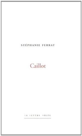 Couverture du livre « Caillot » de Stephanie Ferrat aux éditions Lettre Volee