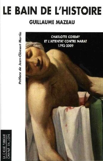 Couverture du livre « Le bain de l'histoire ; Charlotte Corday et l'attentat contre Marat (1793-2009) » de Guillaume Mazeau aux éditions Champ Vallon