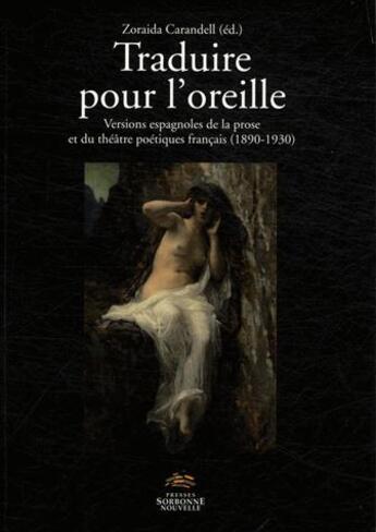 Couverture du livre « Traduire pour l'oreille ; versions espagnoles de la prose et du théâtre poétiques francais (1890-1930) » de Zoraida Carandell aux éditions Presses De La Sorbonne Nouvelle